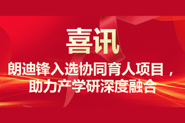 【喜讯】朗迪锋入选协同育人项目，助力产学研深度融合